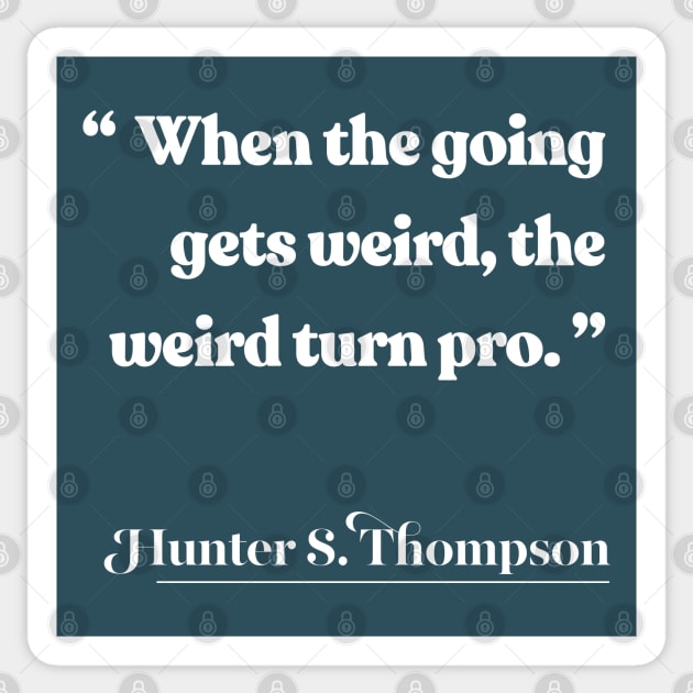 When the going gets weird, the weird turn pro / Hunter S Thompson Quote Sticker by DankFutura